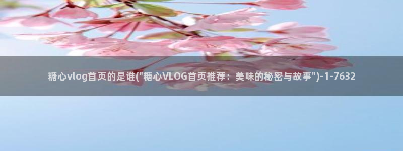 心糖vlog女主播:糖心vlog首页的是